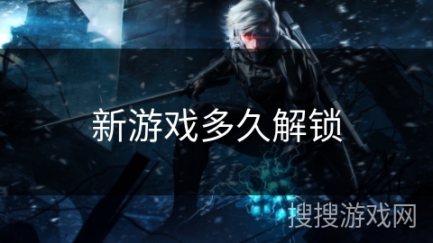 新游戏多久解锁