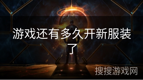 游戏还有多久开新服装了 游戏还有多久开新服装了