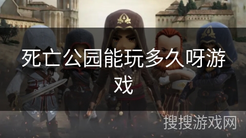 死亡公园能玩多久呀游戏