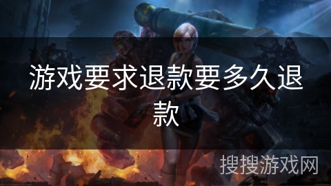 游戏要求退款要多久退款
