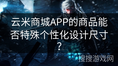 云米商城APP的商品能否特殊个性化设计尺寸? 云米商城APP的商品能否特殊个性化设计尺寸?