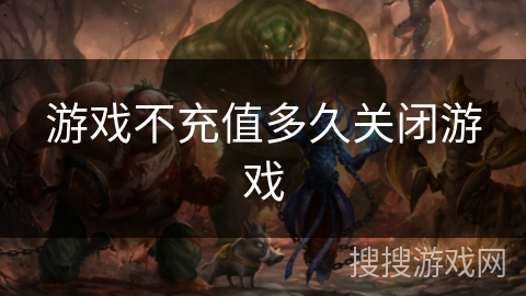 游戏不充值多久关闭游戏 游戏不充值多久关闭游戏