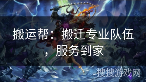 搬运帮：搬迁专业队伍，服务到家