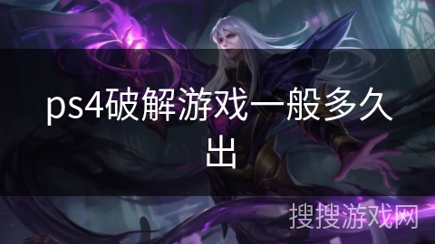 ps4破解游戏一般多久出