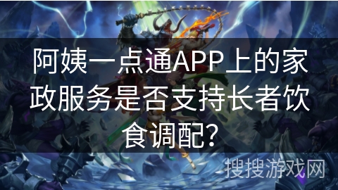 阿姨一点通APP上的家政服务是否支持长者饮食调配？