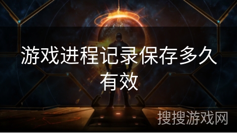 游戏进程记录保存多久有效