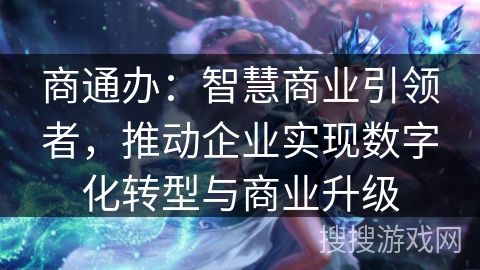 商通办：智慧商业引领者，推动企业实现数字化转型与商业升级