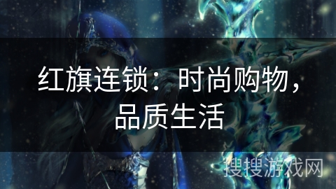 红旗连锁：时尚购物，品质生活