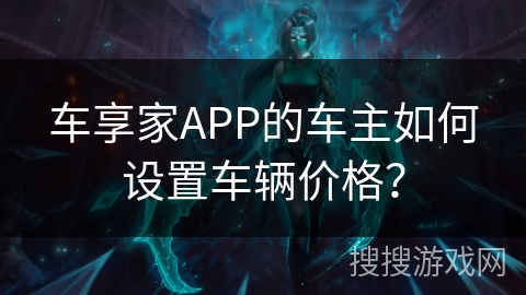 车享家APP的车主如何设置车辆价格？