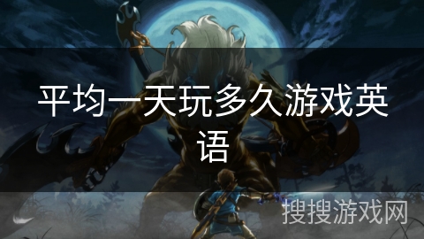 平均一天玩多久游戏英语