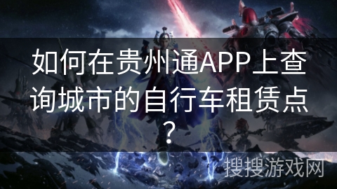 如何在贵州通APP上查询城市的自行车租赁点？