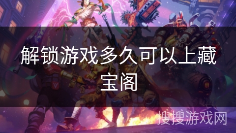 解锁游戏多久可以上藏宝阁