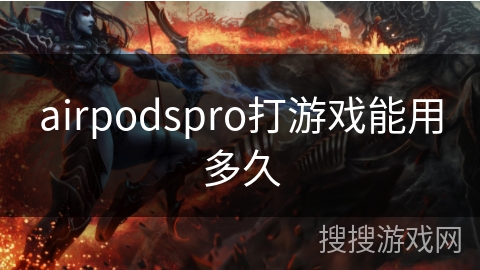 airpodspro打游戏能用多久