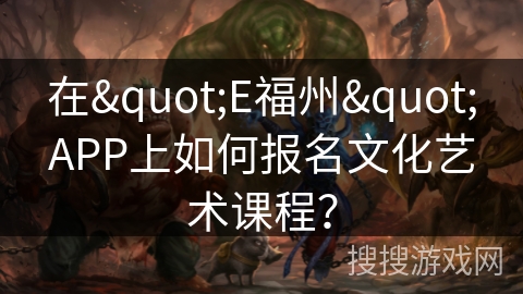 在"E福州"APP上如何报名文化艺术课程？