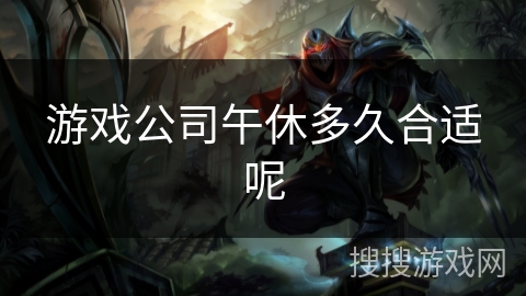 游戏公司午休多久合适呢