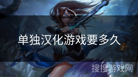 单独汉化游戏要多久