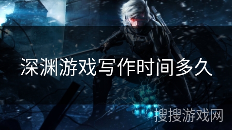 深渊游戏写作时间多久
