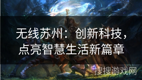 无线苏州：创新科技，点亮智慧生活新篇章