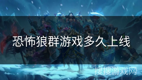 恐怖狼群游戏多久上线 恐怖狼群游戏多久上线