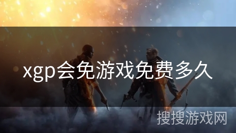 xgp会免游戏免费多久 xgp会免游戏免费多久