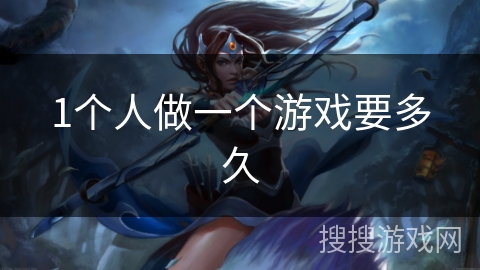 1个人做一个游戏要多久