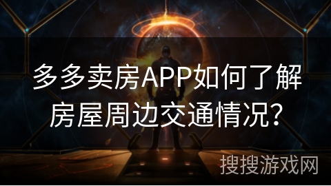 多多卖房APP如何了解房屋周边交通情况？