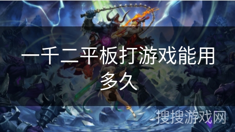 一千二平板打游戏能用多久