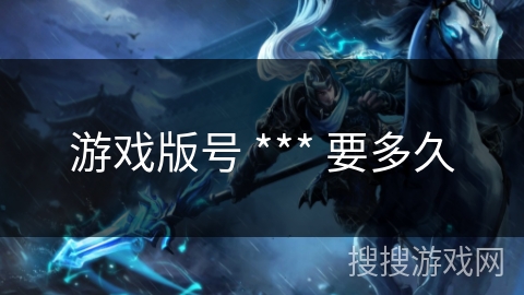 游戏版号 *** 要多久