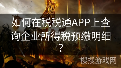 如何在税税通APP上查询企业所得税预缴明细？