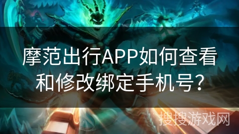 摩范出行APP如何查看和修改绑定手机号？