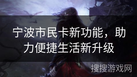 宁波市民卡新功能，助力便捷生活新升级