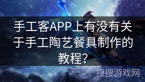 手工客APP上有没有关于手工陶艺餐具制作的教程？