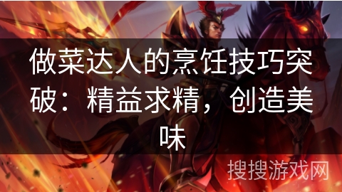 做菜达人的烹饪技巧突破：精益求精，创造美味