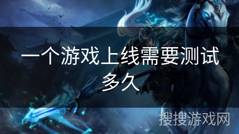 一个游戏上线需要测试多久