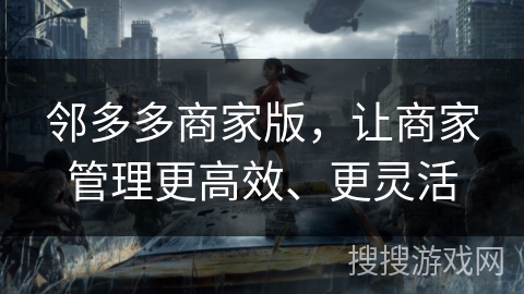 邻多多商家版，让商家管理更高效、更灵活