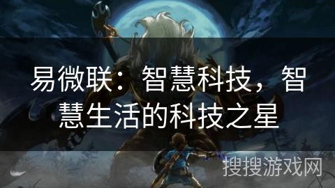 易微联：智慧科技，智慧生活的科技之星