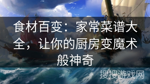 食材百变：家常菜谱大全，让你的厨房变魔术般神奇