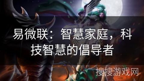 易微联：智慧家庭，科技智慧的倡导者