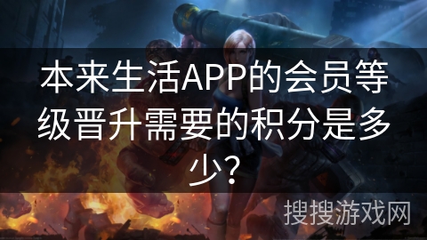 本来生活APP的会员等级晋升需要的积分是多少？