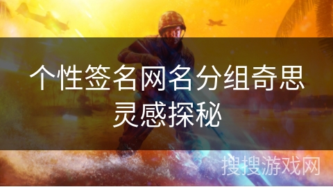 个性签名网名分组奇思灵感探秘 个性签名网名分组奇思灵感探秘