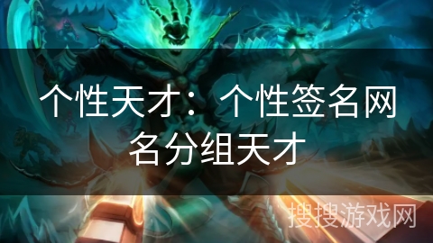 个性天才:个性签名网名分组天才 个性天才:个性签名网名分组天才