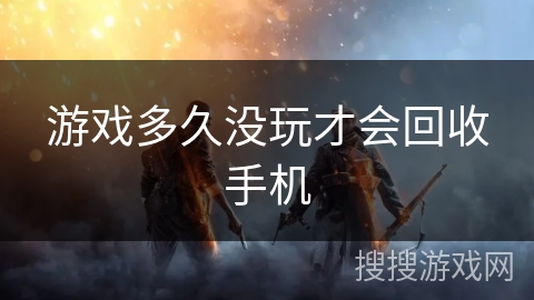 游戏多久没玩才会回收手机