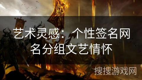 艺术灵感:个性签名网名分组文艺情怀 艺术灵感:个性签名网名分组文艺情怀