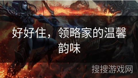 好好住,领略家的温馨韵味 好好住,领略家的温馨韵味