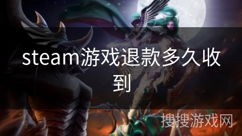 steam游戏退款多久收到 steam游戏退款多久收到