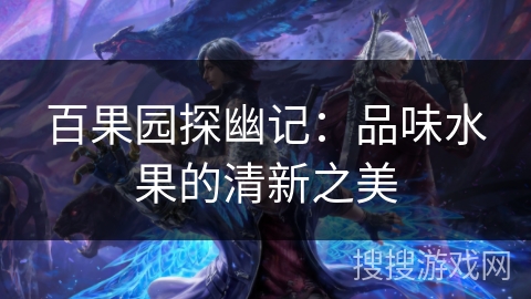 百果园探幽记：品味水果的清新之美