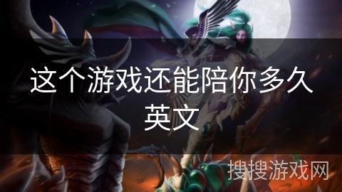这个游戏还能陪你多久英文 这个游戏还能陪你多久英文