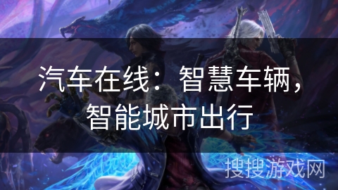 汽车在线:智慧车辆,智能城市出行 汽车在线:智慧车辆,智能城市出行