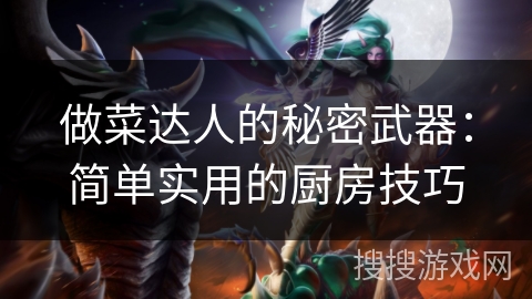 做菜达人的秘密武器：简单实用的厨房技巧