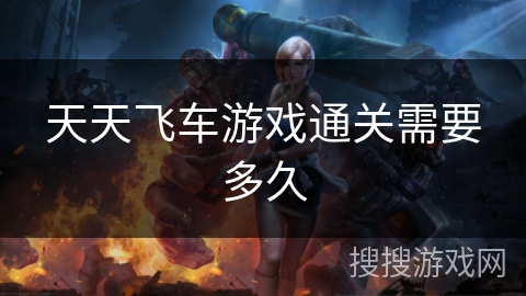 天天飞车游戏通关需要多久